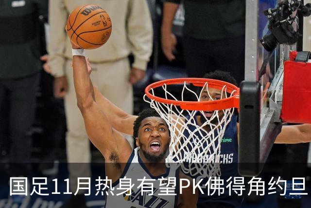 国足11月热身有望PK佛得角约旦 婉拒赴伊拉克比赛