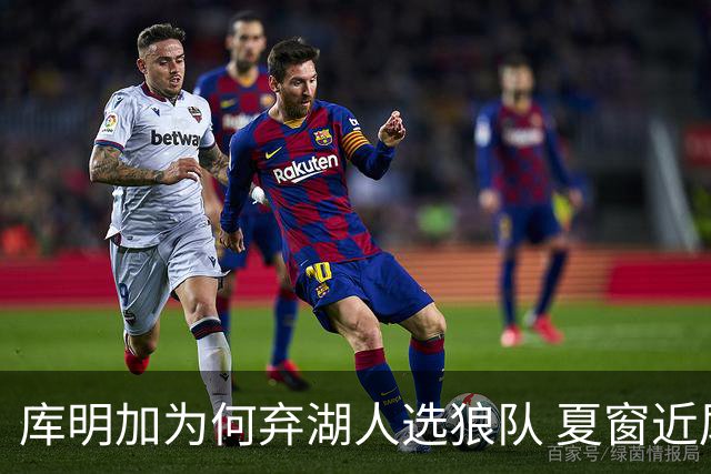 库明加为何弃湖人选狼队 夏窗近尾声还有谁在苦等？