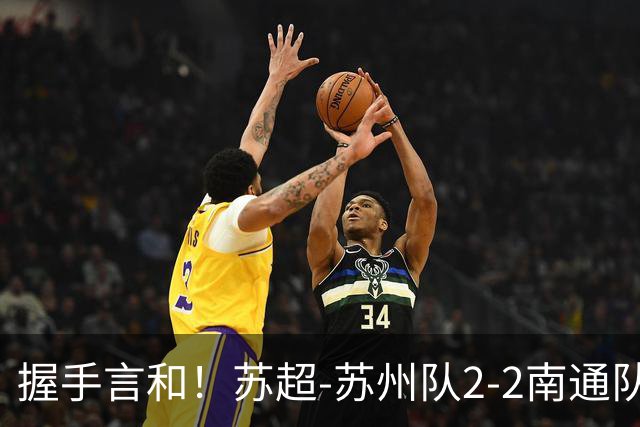 握手言和！苏超-苏州队2-2南通队 周玉铭救主苏州三轮不败