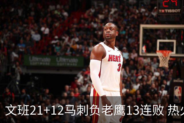 文班21+12马刺负老鹰13连败 热火逆转胜步行者