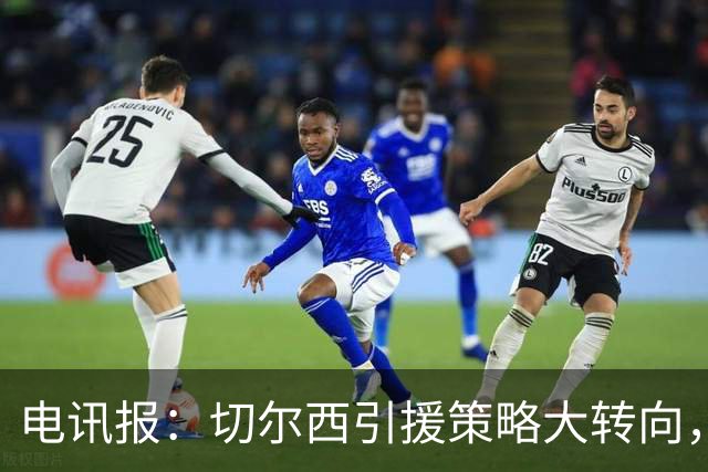 电讯报：切尔西引援策略大转向，证明年轻化路线行不通