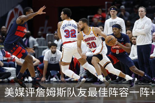 美媒评詹姆斯队友最佳阵容一阵+二阵：3位名人堂成员在列