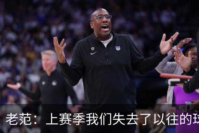 老范：上赛季我们失去了以往的球队文化 但我却只能做个旁观者