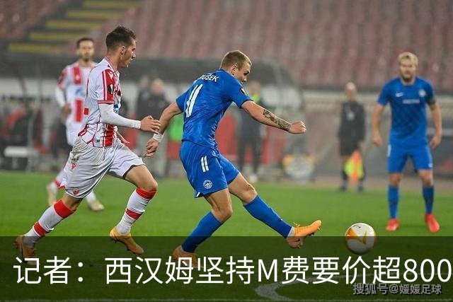 记者：西汉姆坚持M费要价超8000万镑，曼联、热刺仍在谈判中