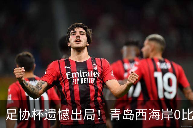 足协杯遗憾出局！青岛西海岸0比2不敌重庆铜梁龙，杜月徵上下半场破门，丁海峰危险蹬踏吃到红牌，李昊多次神扑依旧无力回天